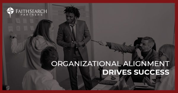 Organizational Alignment Drives Success | FaithSearch Partners