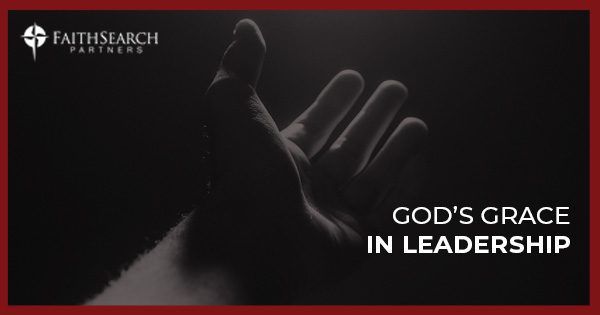 Blog: God's Grace in Leadership | FaithSearch Partners
