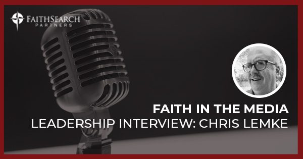 Faith in the Media: Leadership Interview with Chris Lemke | FaithSearch Partners