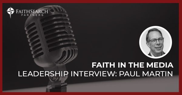 Interview: Faith in the Media Paul Martin | FaithSearch Partners