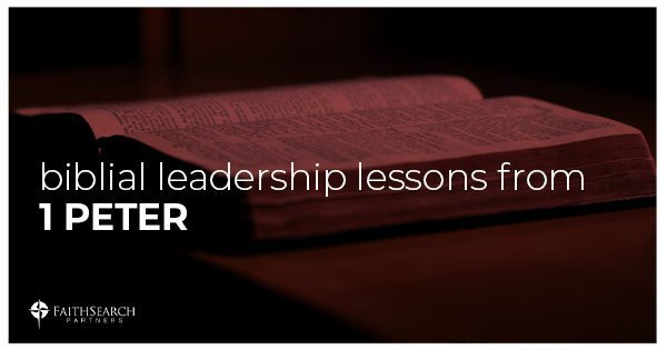 Biblical Leadership Lessons from 1 Peter | FaithSearch Partners