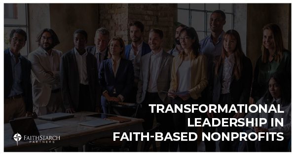 Transformational Leadership in Faithbased Nonprofits | FaithSearch Partners